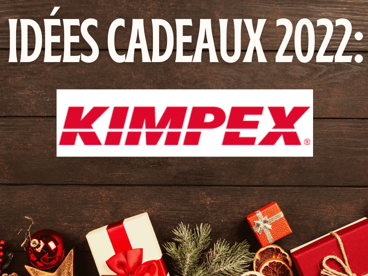 Idées cadeaux Kimpex